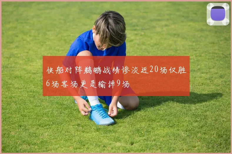 快船对阵鹈鹕战绩惨淡近20场仅胜6场客场更是输掉9场